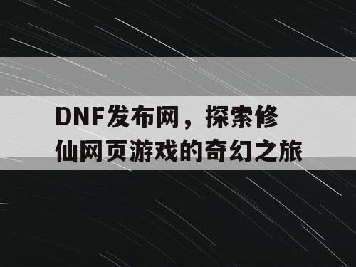 DNF发布网，探索修仙网页游戏的奇幻之旅