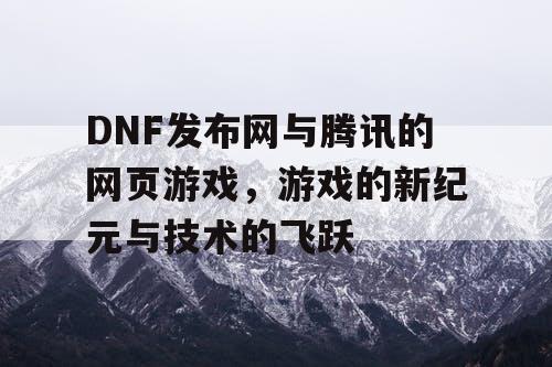 DNF发布网与腾讯的网页游戏，游戏的新纪元与技术的飞跃